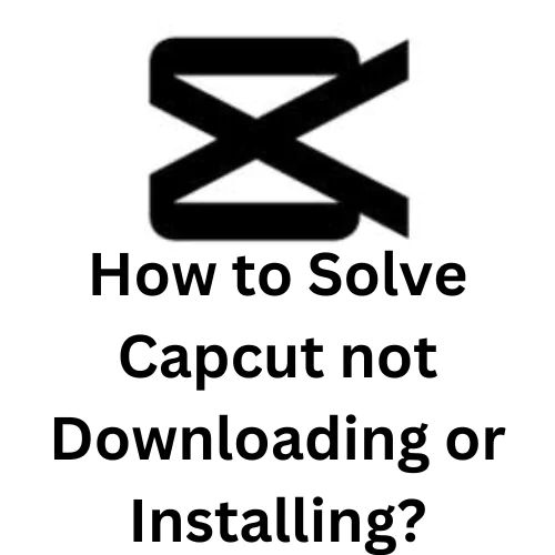 how-to-solve-capcut-not-downloaidng-or-installing